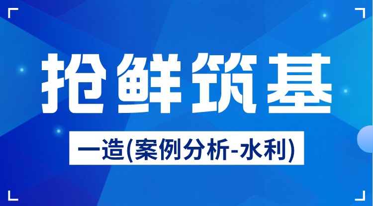 2024一造《案例分析-水利》抢鲜筑基