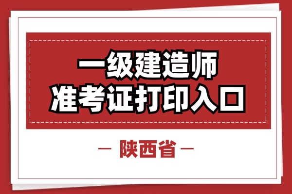 2025年陕西一级建造师准考证打印时间为考前一周2025-09-08