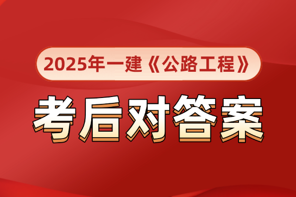 速来估分！全国2025年一建【公路工程】真题解析及答案2025-09-21