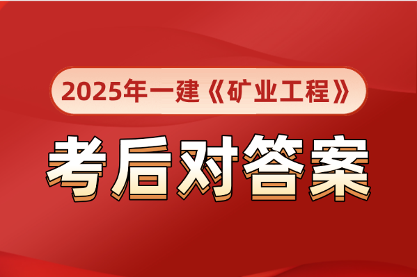估分对答案！2025年一建【矿业工程】考后真题解析2025-09-21