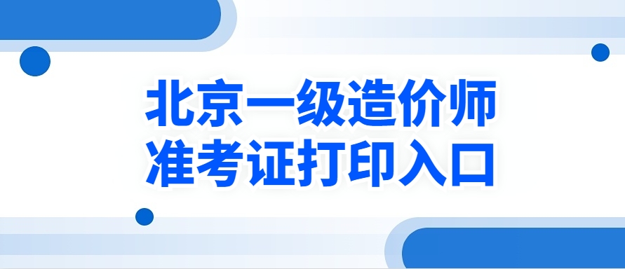 2025年北京一级造价工程师准考证打印时间为‌10月14日至10月17日‌