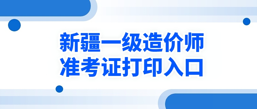 重要提醒！2025年新疆一级造价师准考证打印流程及常见问题！